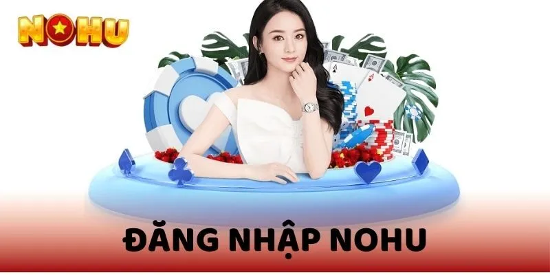 Hướng Dẫn Chi Tiết Cách Đăng Nhập NOHU Mới Nhất
