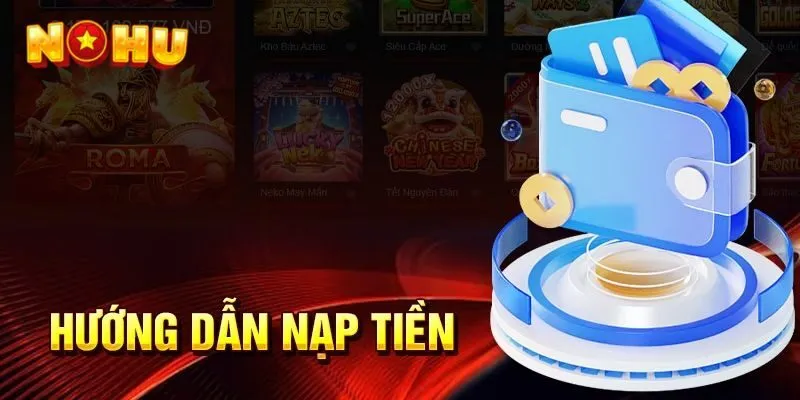 Hướng Dẫn Cách Nạp Tiền NOHU Chi Tiết, An Toàn
